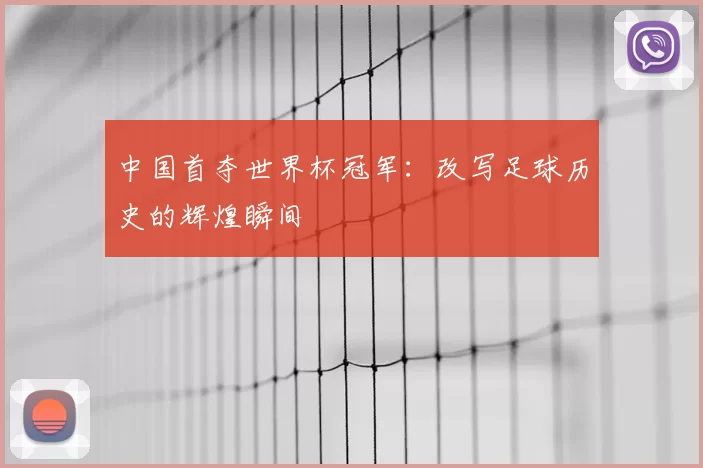 中国首夺世界杯冠军：改写足球历史的辉煌瞬间