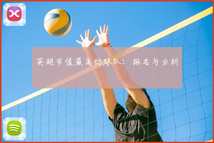 英超市值最高的球队:排名与分析