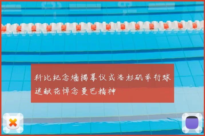 科比纪念墙揭幕仪式洛杉矶举行球迷献花悼念曼巴精神