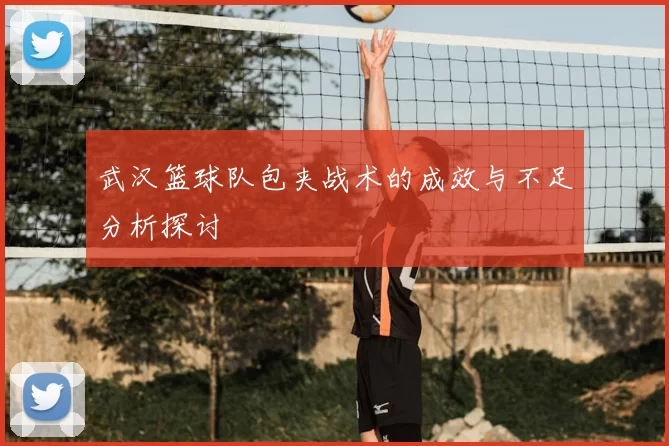 武汉篮球队包夹战术的成效与不足分析探讨
