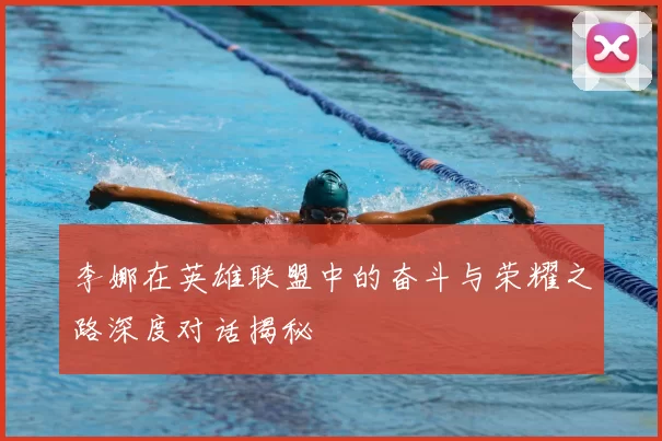 李娜在英雄联盟中的奋斗与荣耀之路深度对话揭秘