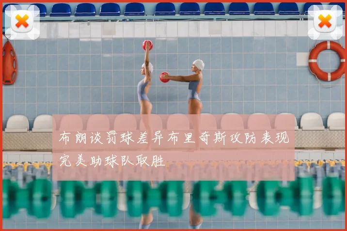 布朗谈罚球差异布里奇斯攻防表现完美助球队取胜
