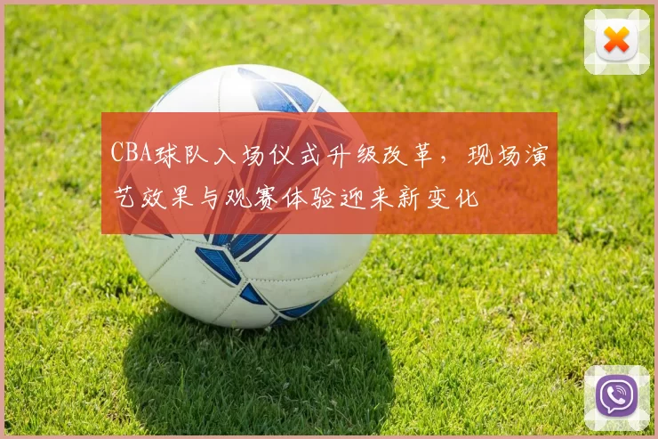 CBA球队入场仪式升级改革,现场演艺效果与观赛体验迎来新变化