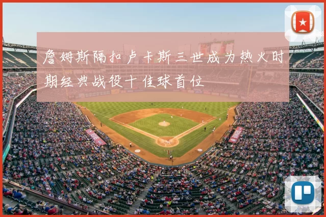 詹姆斯隔扣卢卡斯三世成为热火时期经典战役十佳球首位