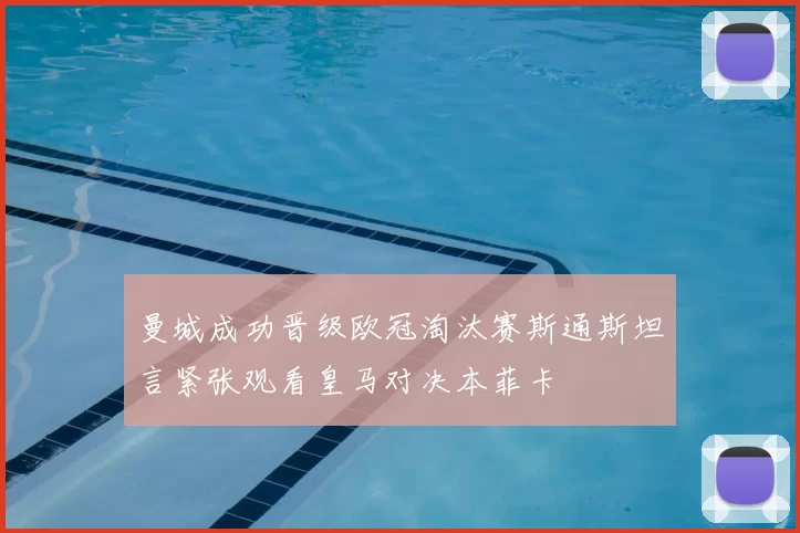 曼城成功晋级欧冠淘汰赛斯通斯坦言紧张观看皇马对决本菲卡