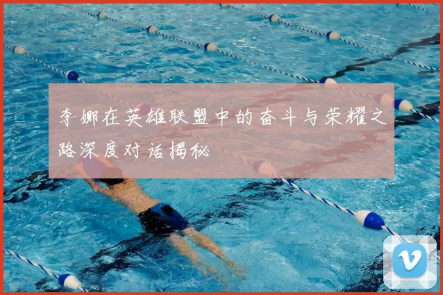 李娜在英雄联盟中的奋斗与荣耀之路深度对话揭秘