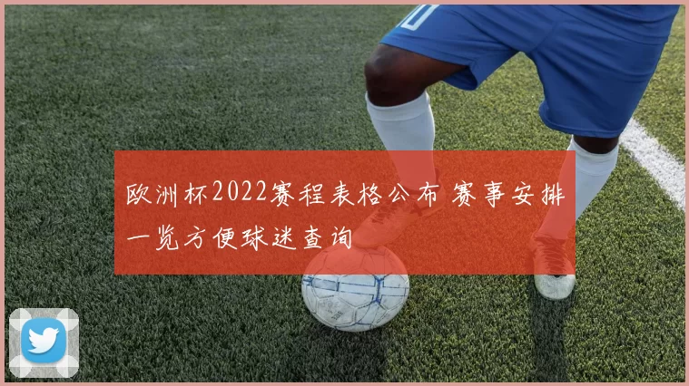 欧洲杯2022赛程表格公布 赛事安排一览方便球迷查询