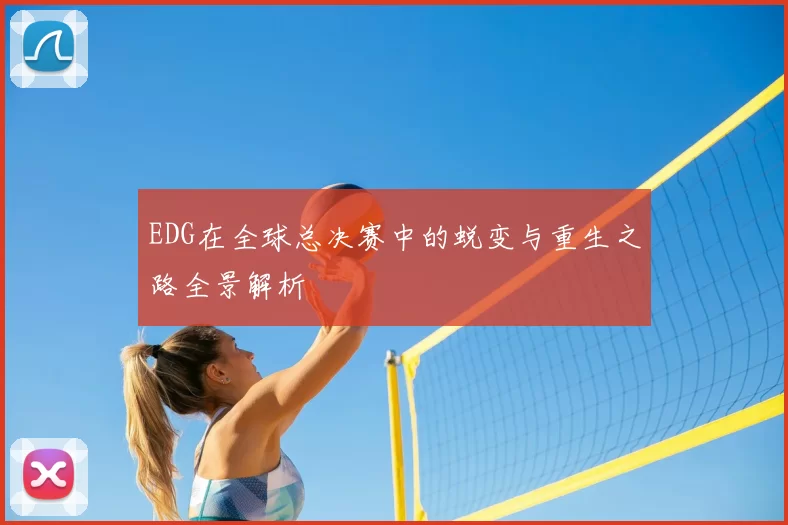 EDG在全球总决赛中的蜕变与重生之路全景解析