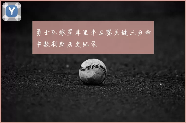 勇士队球星库里季后赛关键三分命中数刷新历史纪录