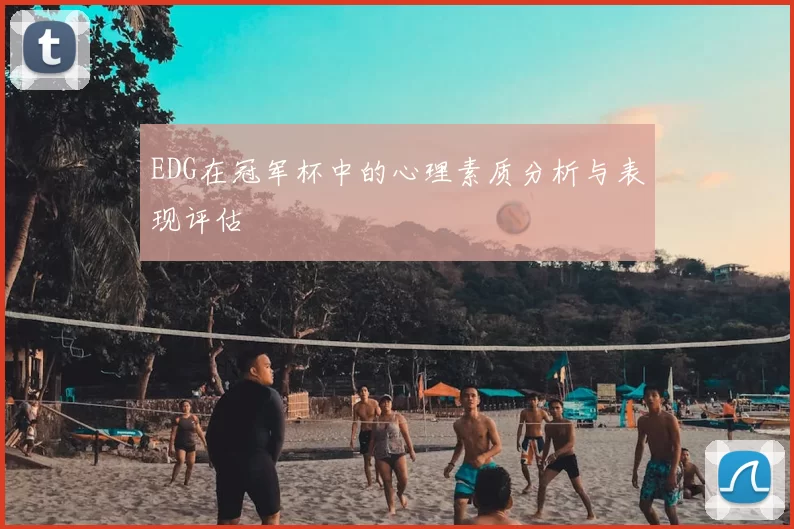 EDG在冠军杯中的心理素质分析与表现评估