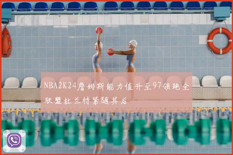 NBA2K24詹姆斯能力值升至97领跑全联盟杜兰特紧随其后