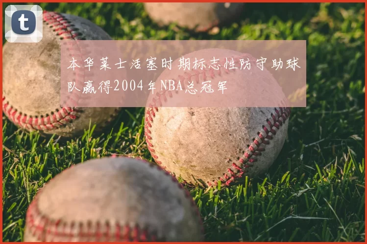 本华莱士活塞时期标志性防守助球队赢得2004年NBA总冠军