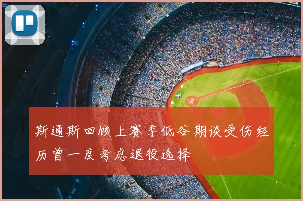 斯通斯回顾上赛季低谷期谈受伤经历曾一度考虑退役选择