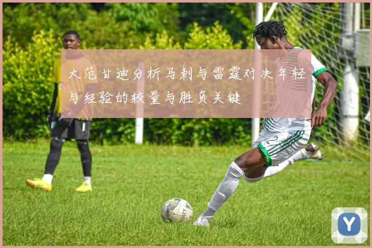 大范甘迪分析马刺与雷霆对决年轻与经验的较量与胜负关键