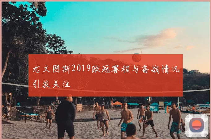 尤文图斯2019欧冠赛程与备战情况引发关注