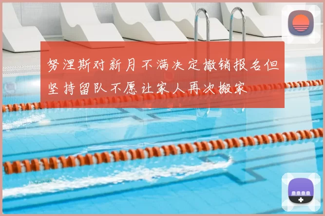 努涅斯对新月不满决定撤销报名但坚持留队不愿让家人再次搬家