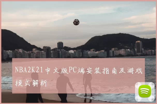 NBA2K21中文版PC端安装指南及游戏模式解析