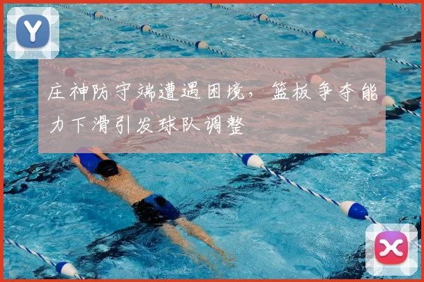 庄神防守端遭遇困境，篮板争夺能力下滑引发球队调整